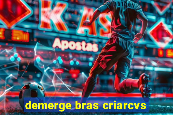 demerge bras criarcvs